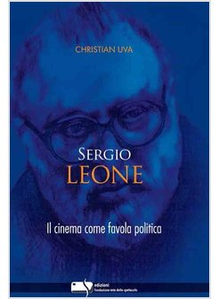 SERGIO LEONE. IL CINEMA COME FAVOLA POLITICA