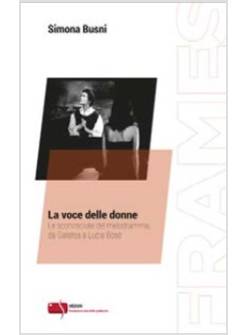 VOCE DELLE DONNE. LE SCONOSCIUTE DEL MELODRAMMA, DA GALATEA A LUCIA BOSE' (LA)