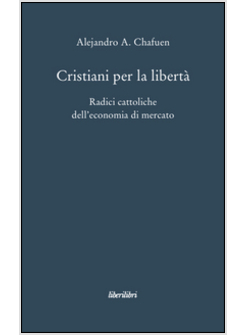 CRISTIANI PER LA LIBERTA' RADICI CATTOLICHE DELL'ECONOMIA DI MERCATO