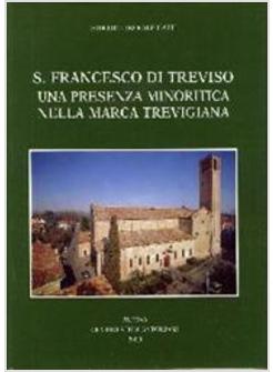 S FRANCESCO DI TREVISO UNA PRESENZA MINORITICA NELLA MARCA TREVIGIANA