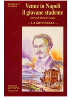 VENNE IN NAPOLI IL GIOVANE STUDENTE STORIA DI BARTOLO LONGO LA GIOVINEZZA