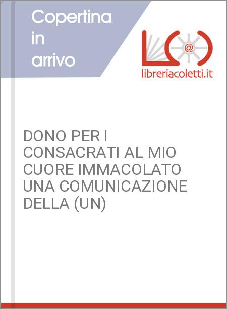 DONO PER I CONSACRATI AL MIO CUORE IMMACOLATO UNA COMUNICAZIONE DELLA (UN)