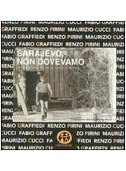 SARAJEVO, NON DOVEVAMO. SCHEGGE DI VITA E DI MORTE IN IMMAGINI E RIFLESSIONI