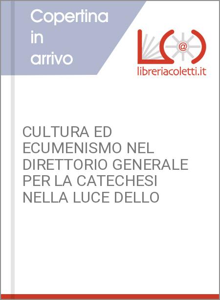 CULTURA ED ECUMENISMO NEL DIRETTORIO GENERALE PER LA CATECHESI NELLA LUCE DELLO