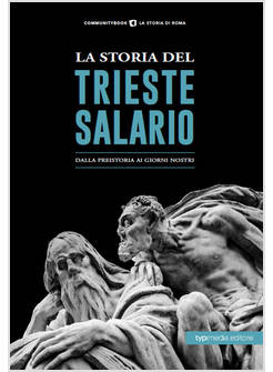 LA STORIA DEL TRIESTE SALARIO. DALLA PREISTORIA AI GIORNI NOSTRI