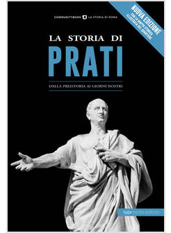 LA STORIA DI PRATI DALLA PREISTORIA AI GIORNI NOSTRI 