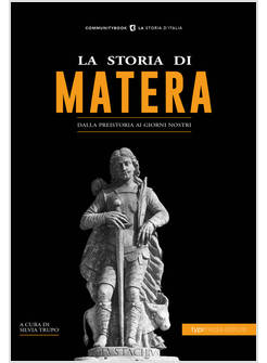 STORIA DI MATERA. DALLA PREISTORIA AI GIORNI NOSTRI (LA)