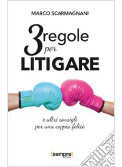 3 REGOLE PER LITIGARE E ALTRI CONSIGLI PER UNA COPPIA FELICE