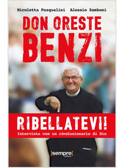 RIBELLATEVI! DON ORESTE BENZI. INTERVISTA CON UN RIVOLUZIONARIO DI DIO