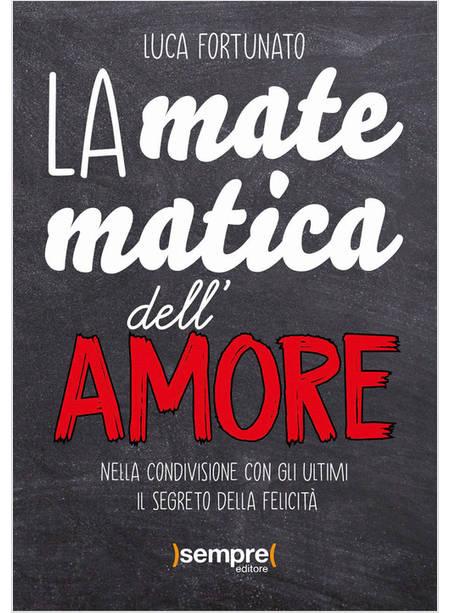 LA MATEMATICA DELL'AMORE. NELLA CONDIVISIONE CON GLI ULTIMI IL SEGRETO