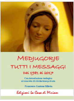 MEDJUGORJE. TUTTI I MESSAGGI. DAL 1981 AL 2017. CON INTRODUZIONE TEOLOGICA