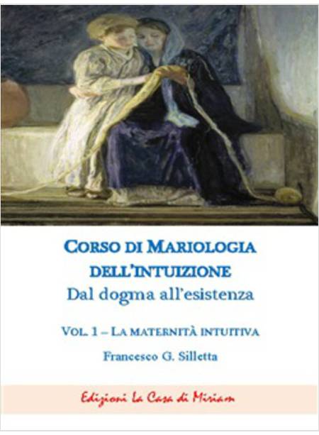 CORSO DI MARIOLOGIA DELL'INTUIZIONE DAL DOGMA ALL'ESISTENZA VOL.1LA MATERNITA'