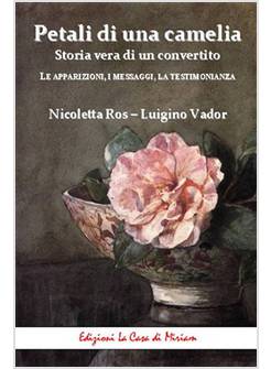 PETALI DI UNA CAMELIA. STORIA VERA DI UN CONVERTITO. LE APPARIZIONI, I MESSAGGI