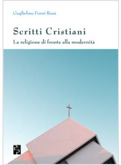 SCRITTI CRISTIANI. LA RELIGIONE DI FRONTE ALLA MODERNITA'