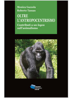 OLTRE L'ANTROPOCENTRISMO. CONTRIBUTI A UN LOGOS SULL'ANIMALISMO