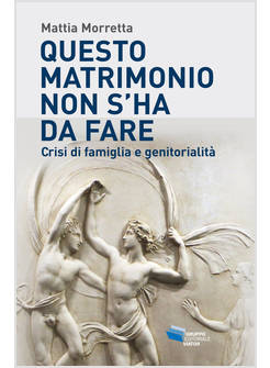 QUESTO MATRIMONIO NON S'HA DA FARE. CRISI DI FAMIGLIA E GENITORIALITA'