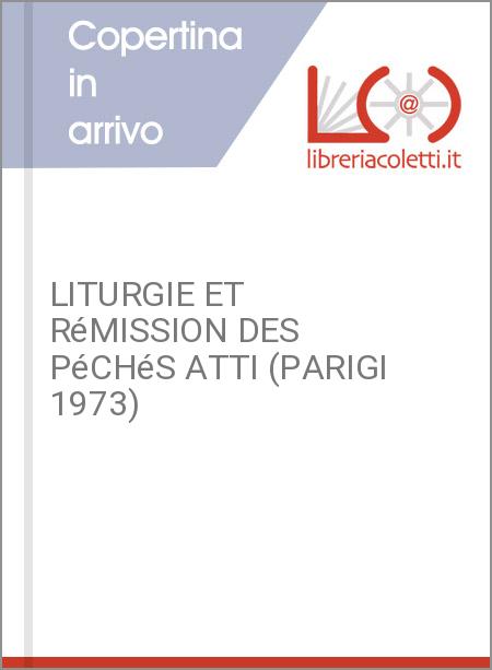 LITURGIE ET RéMISSION DES PéCHéS ATTI (PARIGI 1973)