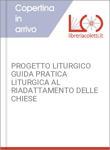 PROGETTO LITURGICO GUIDA PRATICA LITURGICA AL RIADATTAMENTO DELLE CHIESE