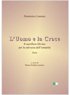 L'UOMO E LA CROCE IL SACRIFICIO DIVINO PER LA SALVEZZA DELL'UMANITA' 