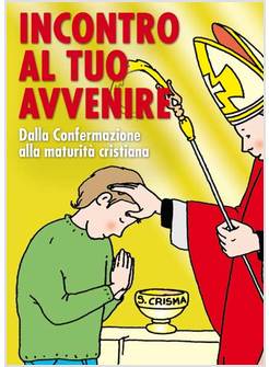 INCONTRO AL TUO AVVENIRE DALLA CONFERMAZIONE ALLA MATURITA' CRISTIANA