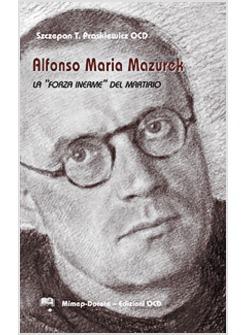 ALFONSO MARIA MAZUREK LA &laquo;FORZA INERME&raquo; DEL MARTIRIO