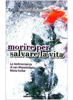 MORIRE PER SALVARE LA VITA TESTIMONIANZA DI SAN MASSIMILIANO KOLBE