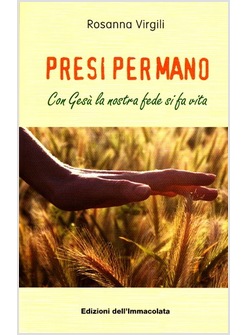 PRESI PER MANO. CON GESU' LA NOSTRA FEDE SI FA VITA