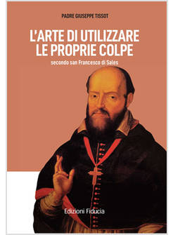 L'ARTE DI UTILIZZARE LE PROPRIE COLPE SECONDO SAN FRANCESCO DI SALES