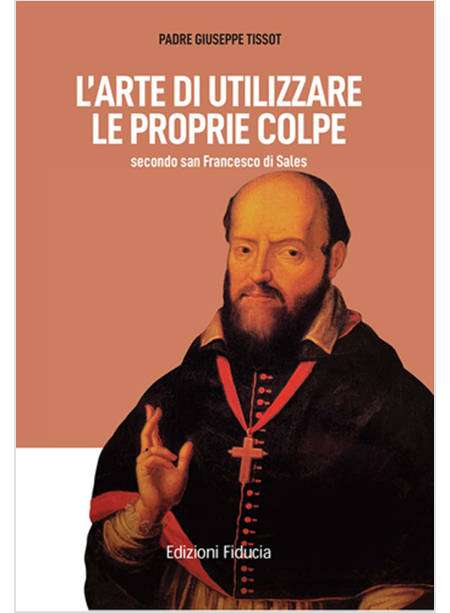 L'ARTE DI UTILIZZARE LE PROPRIE COLPE SECONDO SAN FRANCESCO DI SALES