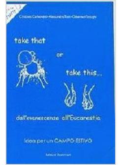 TAKE THAT OR TAKE THIS DALL'EVANESCENZA ALL'EUCARESTIA