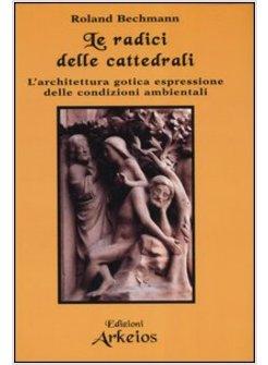 RADICI DELLE CATTEDRALI L'ARCHITETTURA GOTICA ESPRESSIONE DELLE CONDIZIONI