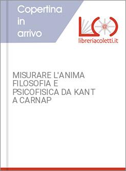 MISURARE L'ANIMA FILOSOFIA E PSICOFISICA DA KANT A CARNAP