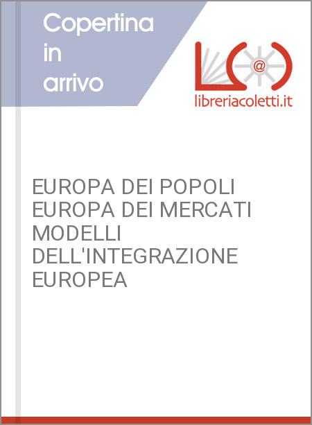 EUROPA DEI POPOLI EUROPA DEI MERCATI MODELLI DELL'INTEGRAZIONE EUROPEA