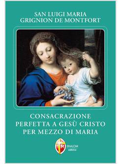 LA CONSACRAZIONE PERFETTA A GESU' CRISTO PER MEZZO DI MARIA 
