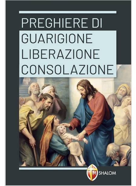 PREGHIERE DI GUARIGIONE, LIBERAZIONE, CONSOLAZIONE