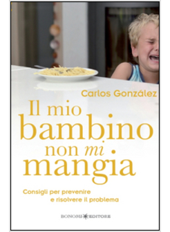 MIO BAMBINO NON MI MANGIA. CONSIGLI PER PREVENIRE E RISOLVERE IL PROBLEMA (IL)