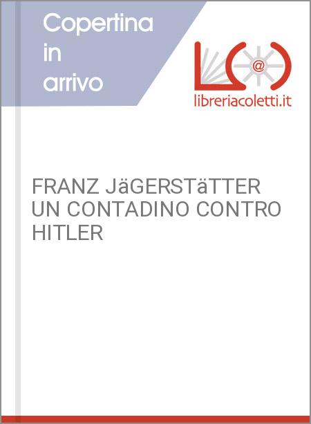 FRANZ JäGERSTäTTER UN CONTADINO CONTRO HITLER