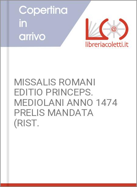 MISSALIS ROMANI EDITIO PRINCEPS. MEDIOLANI ANNO 1474 PRELIS MANDATA (RIST.