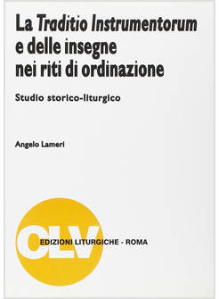 TRADITIO INSTRUMENTORUM E DELLE INSEGNE NEI RITI DI ORDINAZIONE STUDIO (LA)