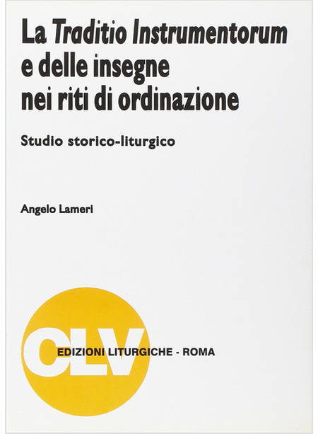 TRADITIO INSTRUMENTORUM E DELLE INSEGNE NEI RITI DI ORDINAZIONE STUDIO (LA)