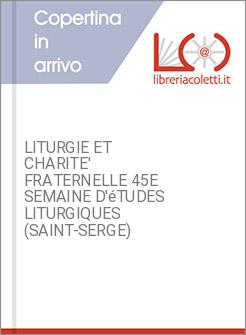 LITURGIE ET CHARITE' FRATERNELLE 45E SEMAINE D'éTUDES LITURGIQUES (SAINT-SERGE)