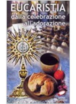 EUCARISTIA DALLA CELEBRAZIONE ALL'ADORAZIONE