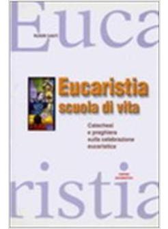 EUCARISTIA SCUOLA DI VITA CATECHESI E PREGHIERA SULLA CELEBRAZIONE EUCARISTICA