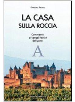 CASA SULLA ROCCIA A COMMENTO AI VANGELI FESTIVI DELL'ANNO A (LA)