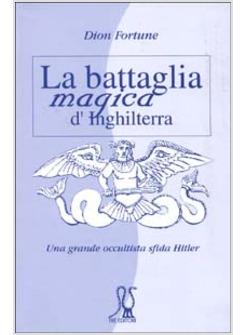 LA BATTAGLIA MAGICA D'INGHILTERRA. UNA GRANDE OCCULTISTA SFIDA HITLER 