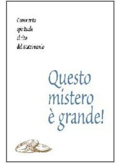 QUESTO MISTERO E' GRANDE! COMMENTO SPIRITUALE AL RITO DEL MATRIMONIO