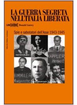 GUERRA SEGRETA NELL'ITALIA LIBERATA SPIE E SABOTATORI DELL'ASSE 1943-1945 (LA)