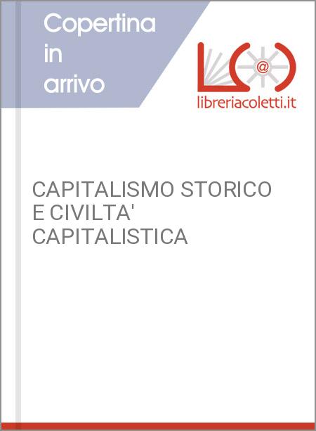 CAPITALISMO STORICO E CIVILTA' CAPITALISTICA