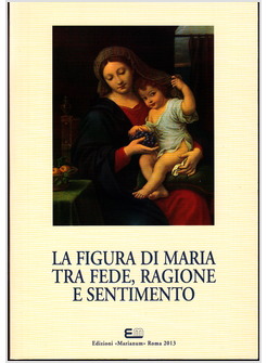 LA FIGURA DI MARIA TRA FEDE RAGIONE E SENTIMENTO