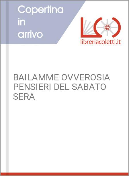 BAILAMME OVVEROSIA PENSIERI DEL SABATO SERA